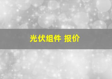 光伏组件 报价